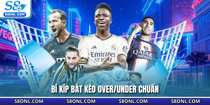 Bí kíp bắt kèo Over/Under chuẩn