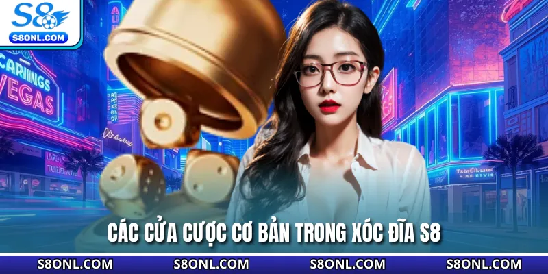 Các cửa cược cơ bản trong xóc đĩa S8