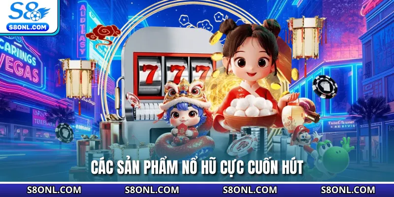 Các sản phẩm nổ hũ cực cuốn hút