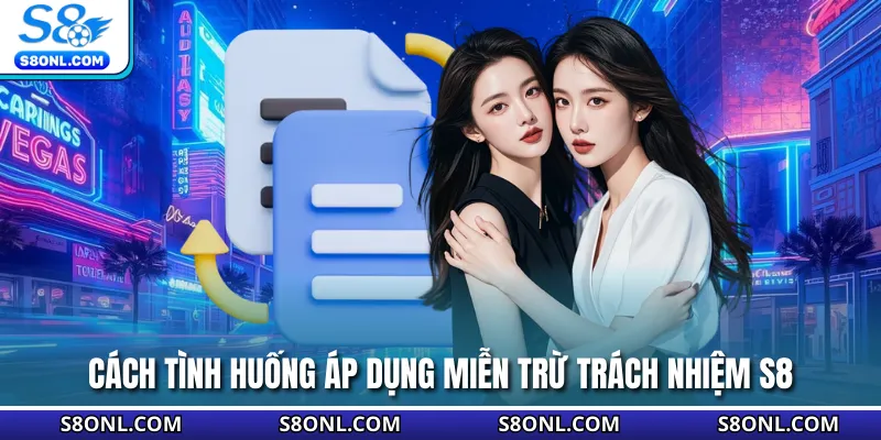 Cách tình huống áp dụng miễn trừ trách nhiệm S8