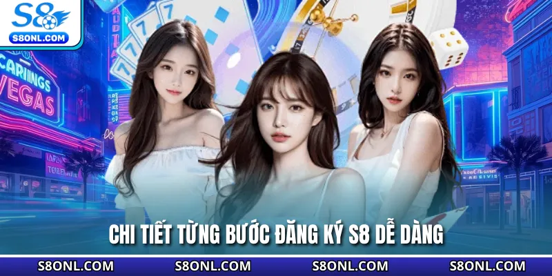 Chi tiết từng bước đăng ký S8 dễ dàng