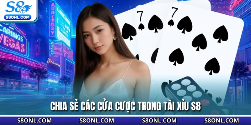Chia sẻ các cửa cược trong tài xỉu S8