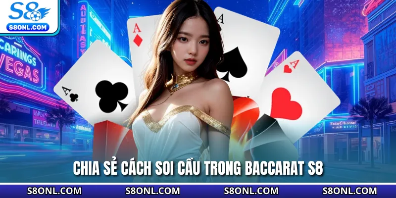 Chia sẻ cách soi cầu trong baccarat S8