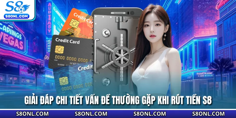 Giải đáp chi tiết vấn đề thường gặp khi rút tiền S8