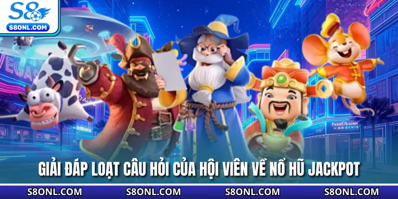 Giải đáp loạt câu hỏi của hội viên về nổ hũ Jackpot