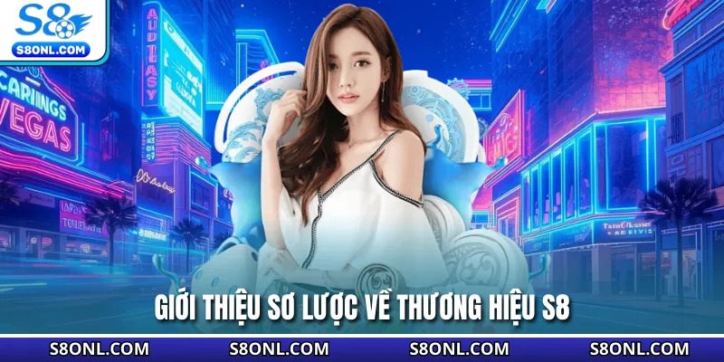 Giới thiệu sơ lược về thương hiệu S8