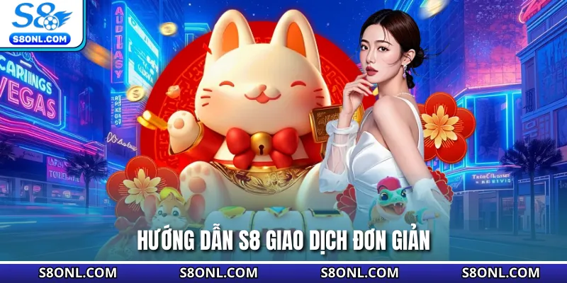 Hướng dẫn S8 giao dịch đơn giản
