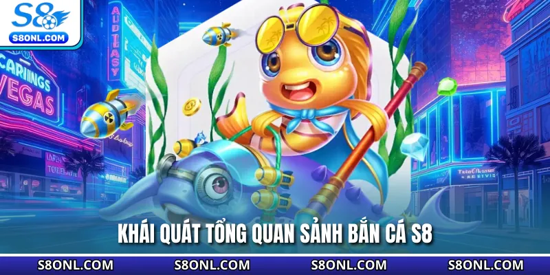 Khái quát tổng quan sảnh bắn cá S8