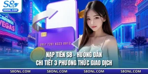 Nạp Tiền S8 - Hướng Dẫn Chi Tiết 3 Phương Thức Giao Dịch