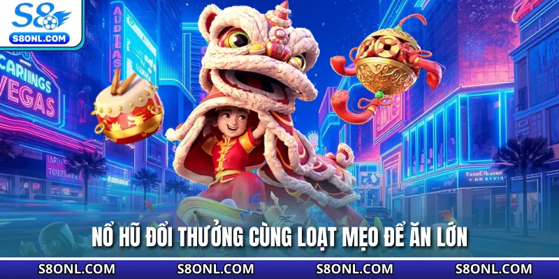Nổ hũ đổi thưởng cùng loạt mẹo để ăn lớn