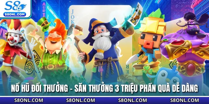 Nổ Hũ Đổi Thưởng - Săn Thưởng 3 Triệu Phần Quà Dễ Dàng