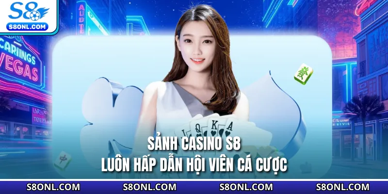 Sảnh Casino S8 luôn hấp dẫn hội viên cá cược