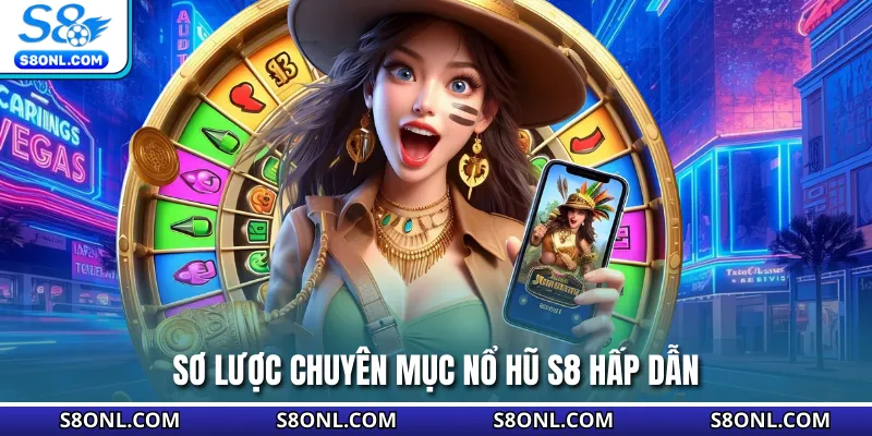 Sơ lược chuyên mục nổ hũ S8 hấp dẫn