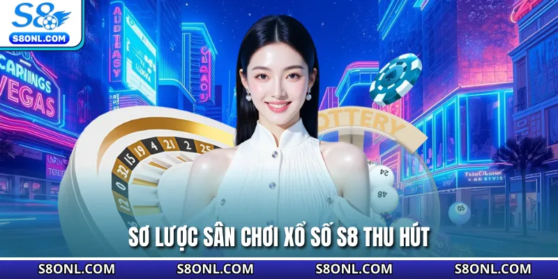 Sơ lược sân chơi xổ số S8 thu hút