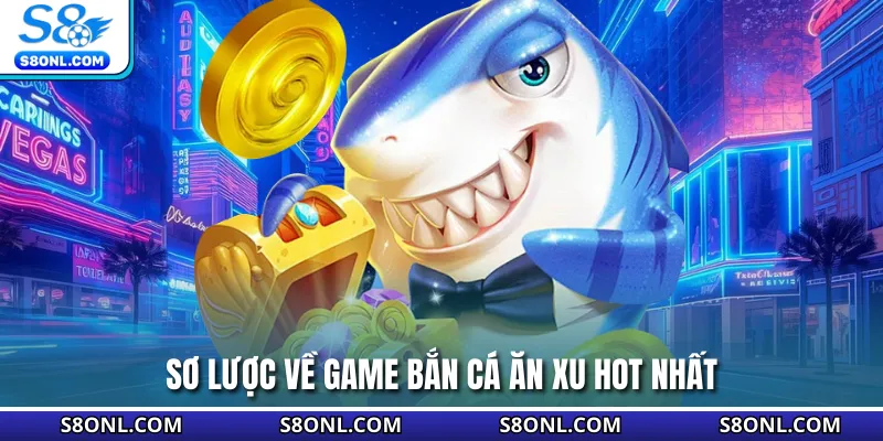 Sơ lược về game bắn cá ăn xu hot nhất