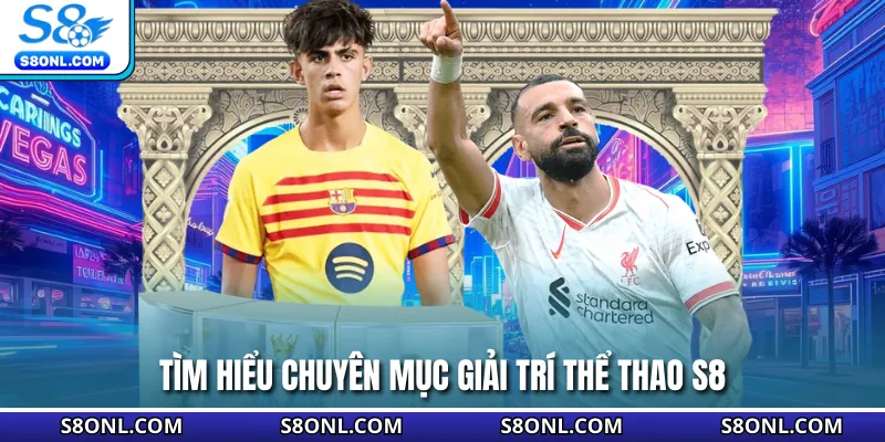 Tìm hiểu chuyên mục giải trí thể thao S8