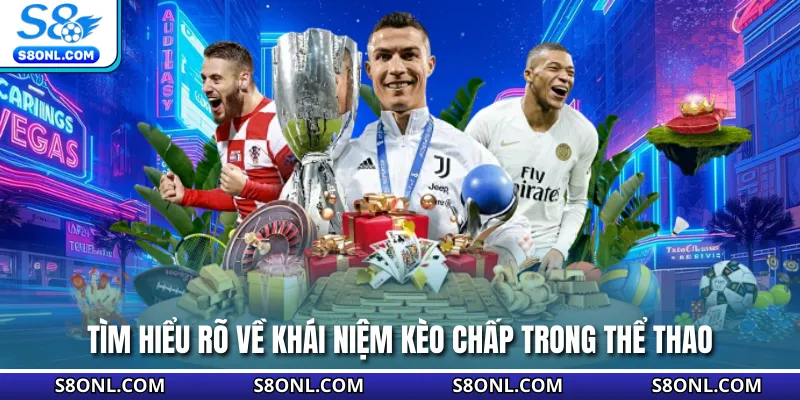 Tìm hiểu rõ về khái niệm kèo chấp trong thể thao